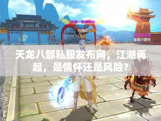 天龙八部私服发布网，江湖再起，是情怀还是风险？
