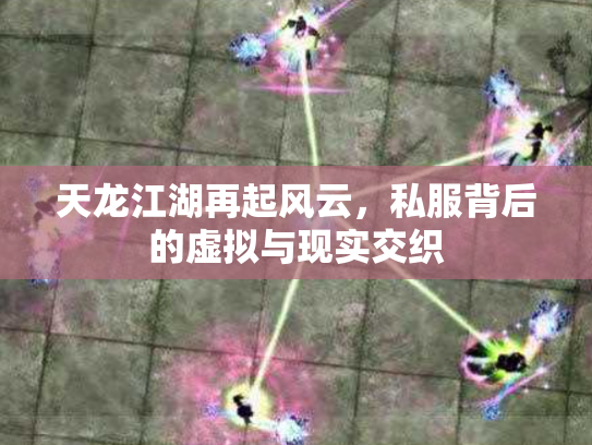 天龙江湖再起风云，私服背后的虚拟与现实交织