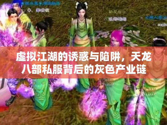 虚拟江湖的诱惑与陷阱，天龙八部私服背后的灰色产业链