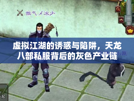 虚拟江湖的诱惑与陷阱，天龙八部私服背后的灰色产业链