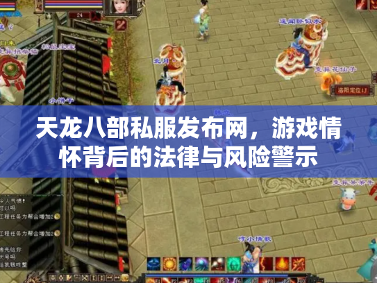 天龙八部私服发布网，游戏情怀背后的法律与风险警示