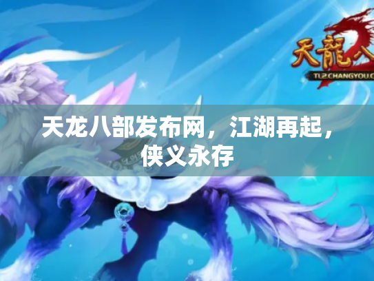 天龙八部发布网，江湖再起，侠义永存