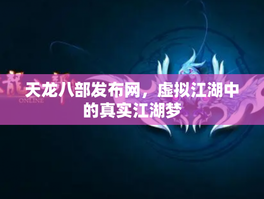 天龙八部发布网，虚拟江湖中的真实江湖梦
