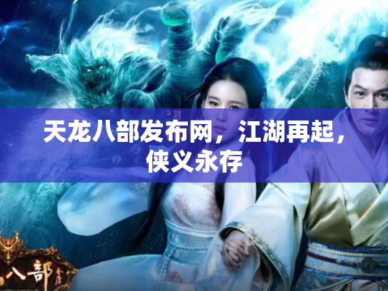 天龙八部发布网，江湖再起，侠义永存