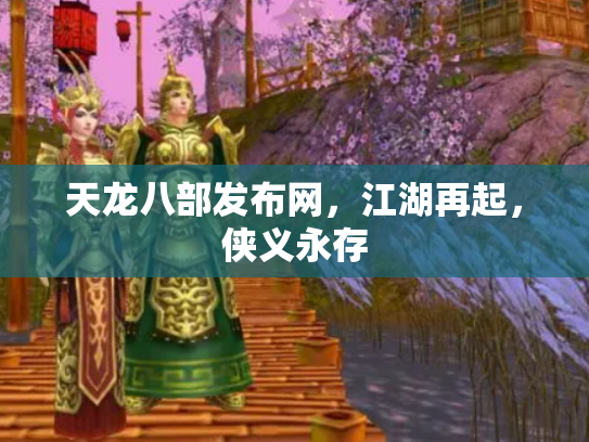 天龙八部发布网，江湖再起，侠义永存