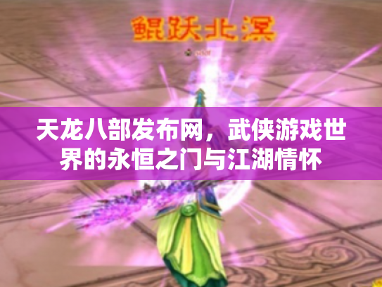 天龙八部发布网，武侠游戏世界的永恒之门与江湖情怀