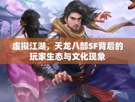 虚拟江湖，天龙八部SF背后的玩家生态与文化现象