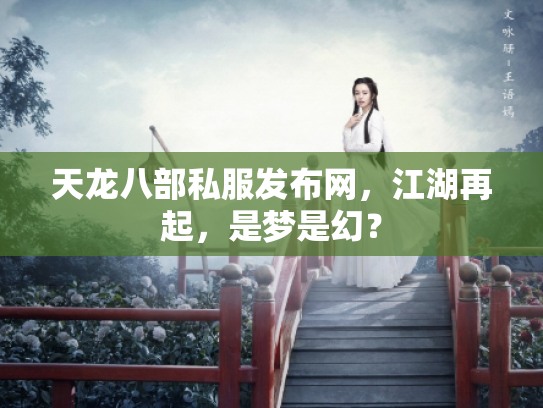 天龙八部私服发布网，江湖再起，是梦是幻？