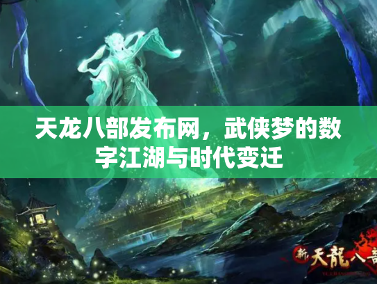 天龙八部发布网，武侠梦的数字江湖与时代变迁