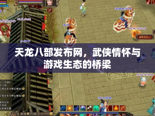 天龙八部发布网，武侠情怀与游戏生态的桥梁