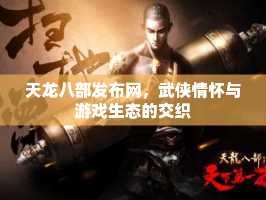 天龙八部发布网，武侠情怀与游戏生态的交织