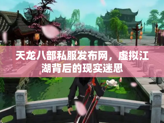 天龙八部私服发布网，虚拟江湖背后的现实迷思
