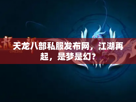 天龙八部私服发布网，江湖再起，是梦是幻？