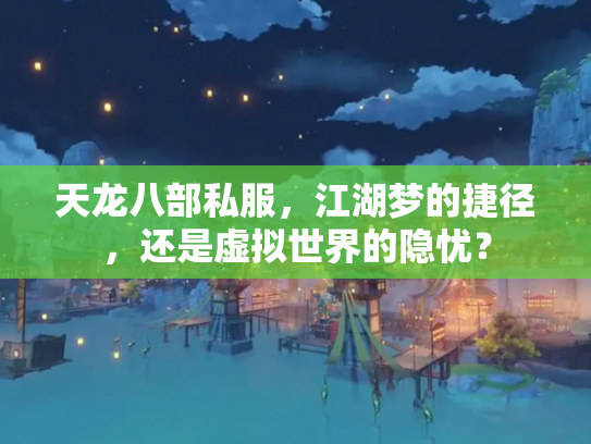 天龙八部私服，江湖梦的捷径，还是虚拟世界的隐忧？