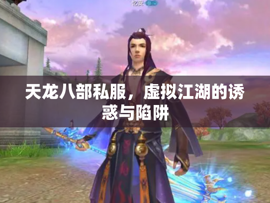 天龙八部私服，虚拟江湖的诱惑与陷阱
