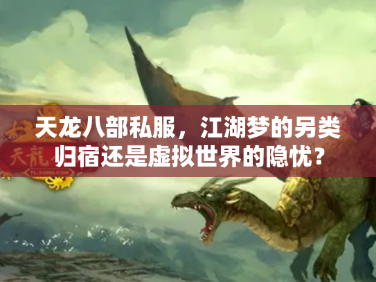 天龙八部私服，江湖梦的另类归宿还是虚拟世界的隐忧？