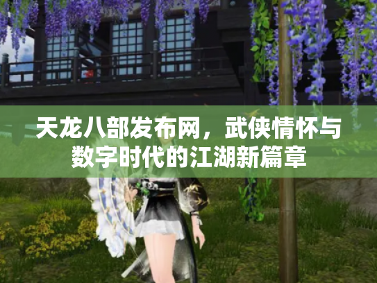 天龙八部发布网，武侠情怀与数字时代的江湖新篇章