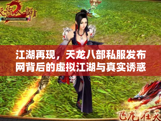 江湖再现，天龙八部私服发布网背后的虚拟江湖与真实诱惑