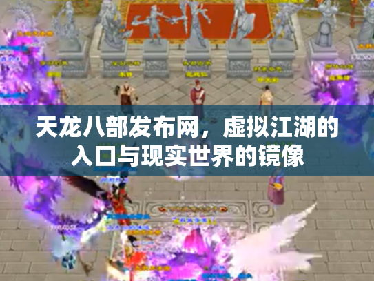 天龙八部发布网，虚拟江湖的入口与现实世界的镜像