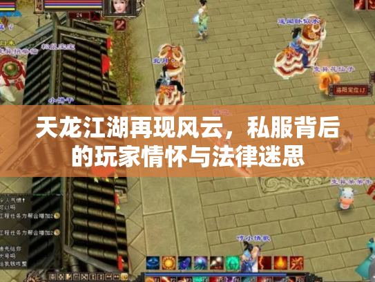 天龙江湖再现风云，私服背后的玩家情怀与法律迷思