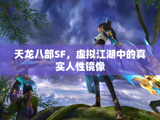 天龙八部SF，虚拟江湖中的真实人性镜像