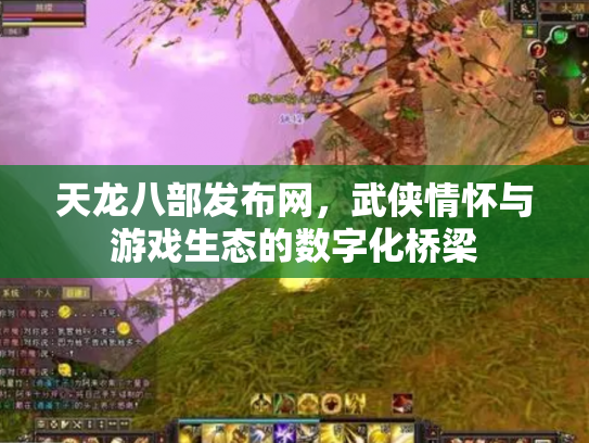 天龙八部发布网，武侠情怀与游戏生态的数字化桥梁