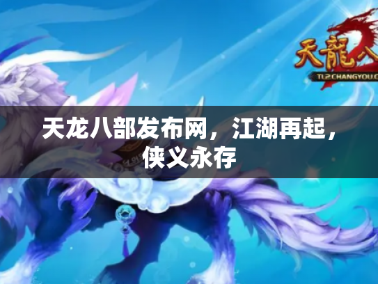 天龙八部发布网，江湖再起，侠义永存