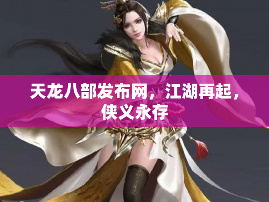 天龙八部发布网，江湖再起，侠义永存