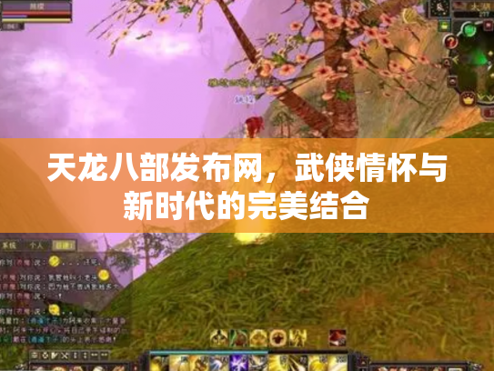 天龙八部发布网，武侠情怀与新时代的完美结合