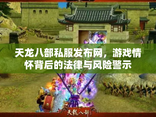 天龙八部私服发布网，游戏情怀背后的法律与风险警示