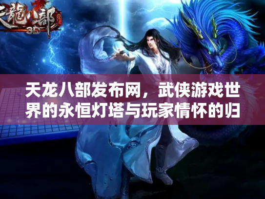 天龙八部发布网，武侠游戏世界的永恒灯塔与玩家情怀的归宿