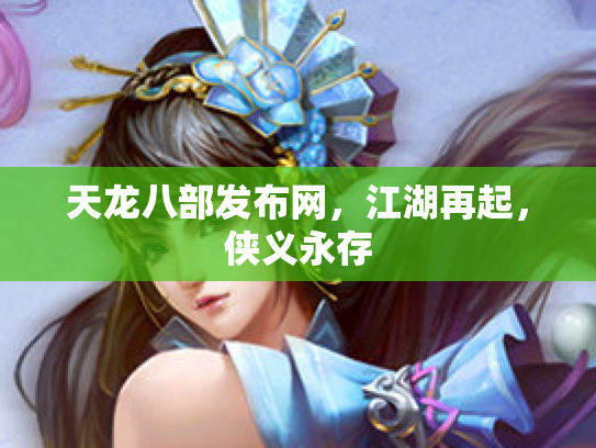 天龙八部发布网，江湖再起，侠义永存