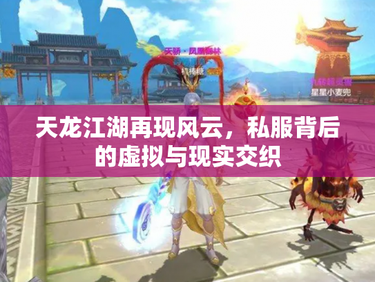天龙江湖再现风云，私服背后的虚拟与现实交织