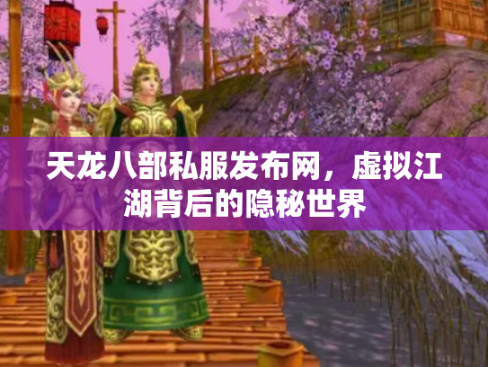 天龙八部私服发布网，虚拟江湖背后的隐秘世界