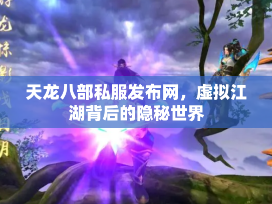 天龙八部私服发布网，虚拟江湖背后的隐秘世界