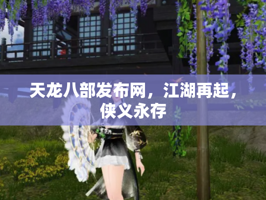 天龙八部发布网，江湖再起，侠义永存