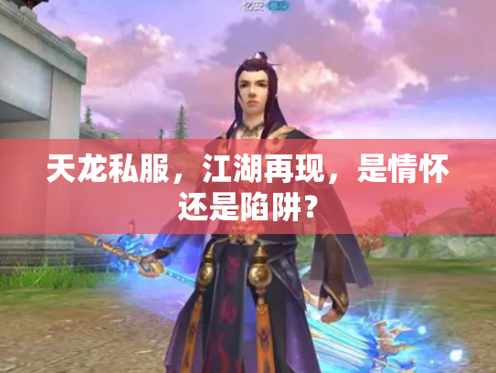 天龙私服，江湖再现，是情怀还是陷阱？