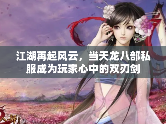 江湖再起风云，当天龙八部私服成为玩家心中的双刃剑