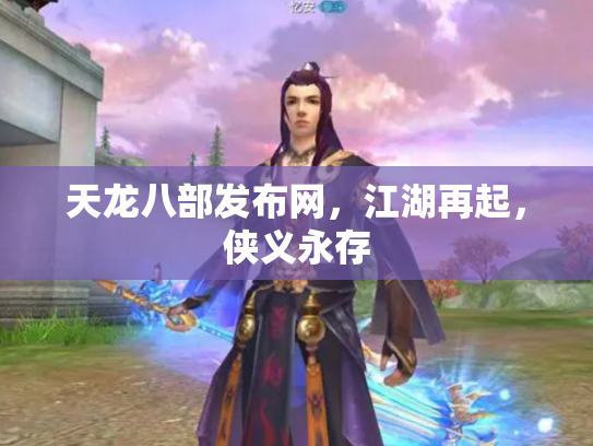 天龙八部发布网，江湖再起，侠义永存