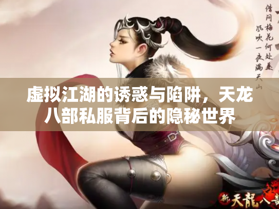 虚拟江湖的诱惑与陷阱，天龙八部私服背后的隐秘世界