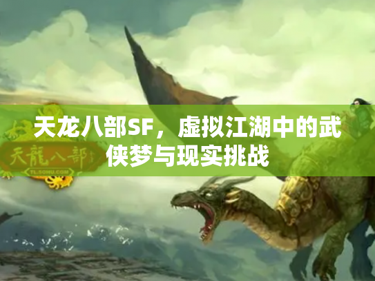 天龙八部SF，虚拟江湖中的武侠梦与现实挑战