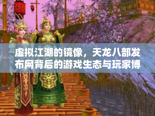 虚拟江湖的镜像，天龙八部发布网背后的游戏生态与玩家博弈