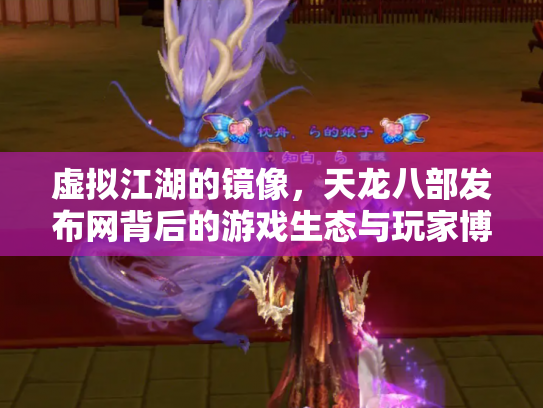 虚拟江湖的镜像，天龙八部发布网背后的游戏生态与玩家博弈