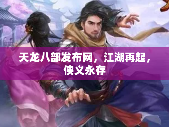 天龙八部发布网，江湖再起，侠义永存