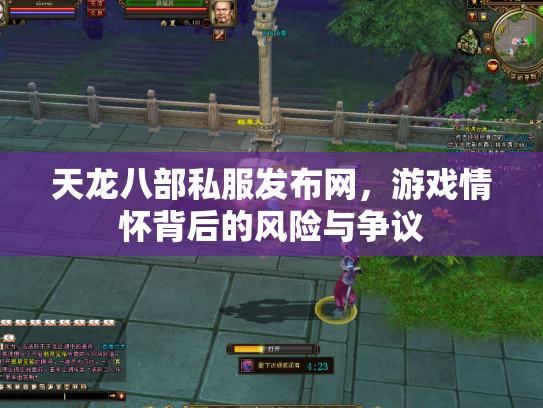 天龙八部私服发布网，游戏情怀背后的风险与争议