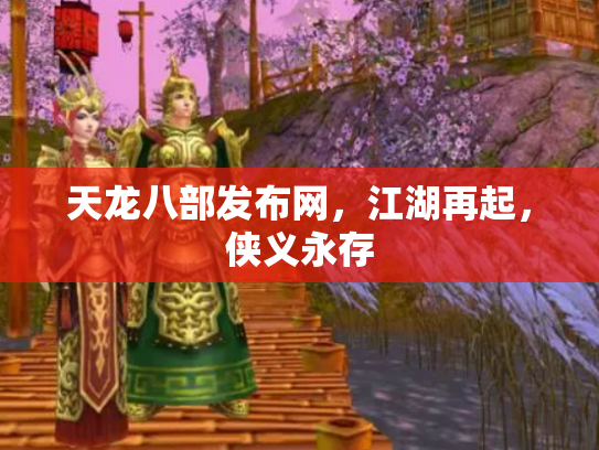 天龙八部发布网，江湖再起，侠义永存