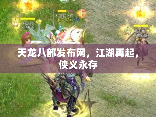 天龙八部发布网，江湖再起，侠义永存