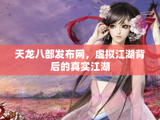 天龙八部发布网，虚拟江湖背后的真实江湖