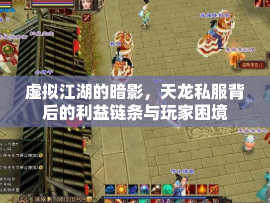 虚拟江湖的暗影，天龙私服背后的利益链条与玩家困境