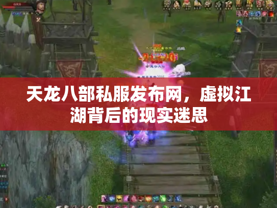 天龙八部私服发布网，虚拟江湖背后的现实迷思